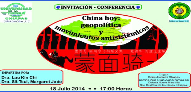 Invitación-Conferencia: China Hoy: geopolítica y movimientos antisistémicos 18 Julio 2014, 17:00 Horas Impartida por: Dra. Lau Kin Chi Dra SIT Tsui, Margaret Jade Lugar: Cideci-UnitierraChiapas...